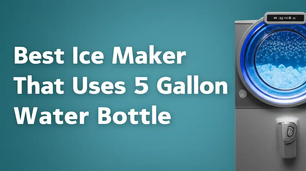 Best Ice Maker That Uses 5 Gallon Water Bottle