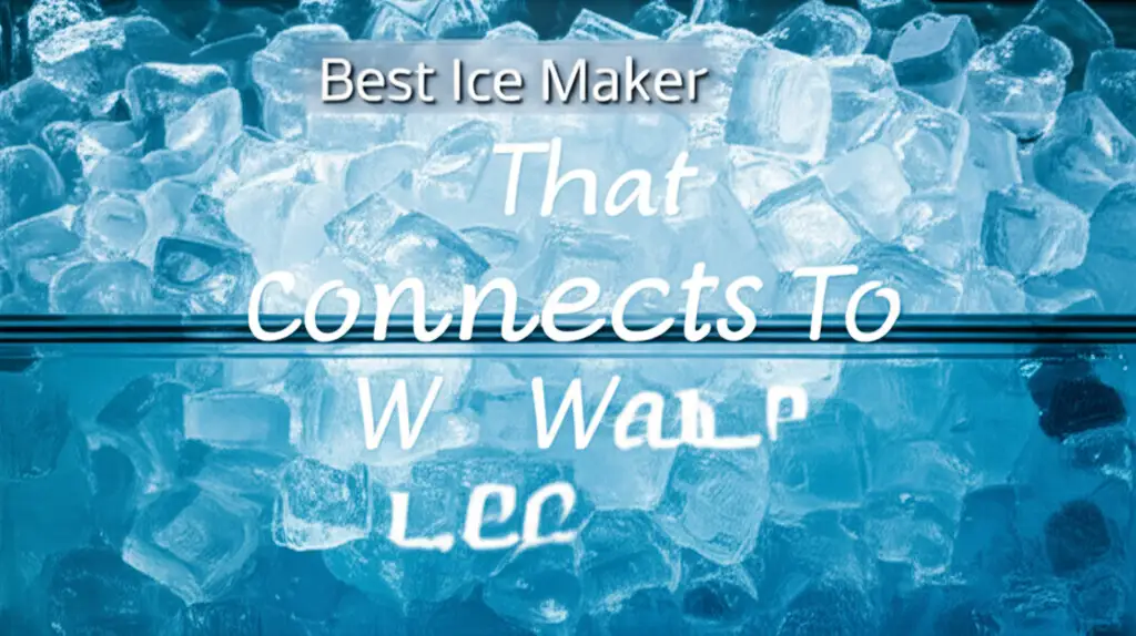 Best Ice Maker That Connects To Water Line