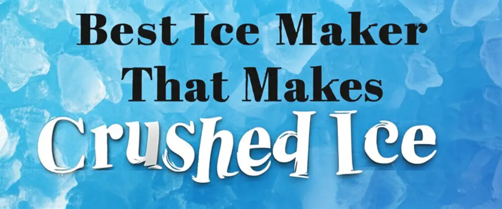 Best Ice Maker That Makes Crushed Ice