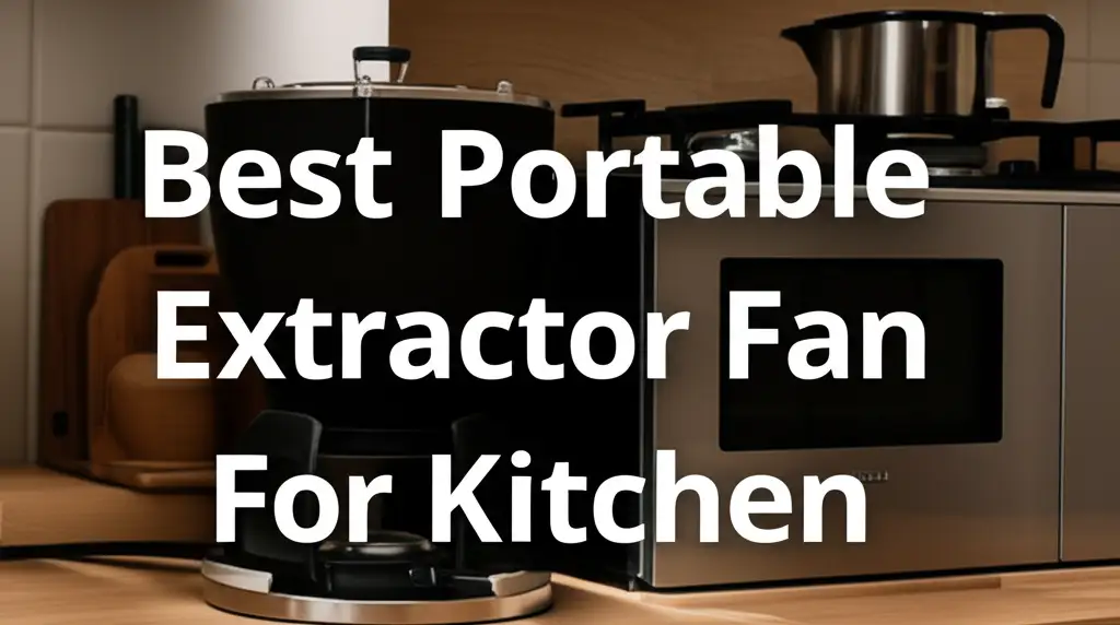 9 Best Portable Extractor Fans For Kitchen 2026