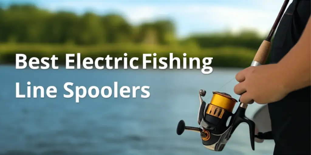 Best Electric Fishing Line Spoolers