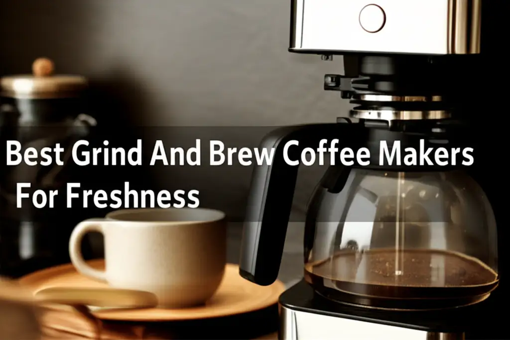 Best Grind And Brew Coffee Makers For Freshness