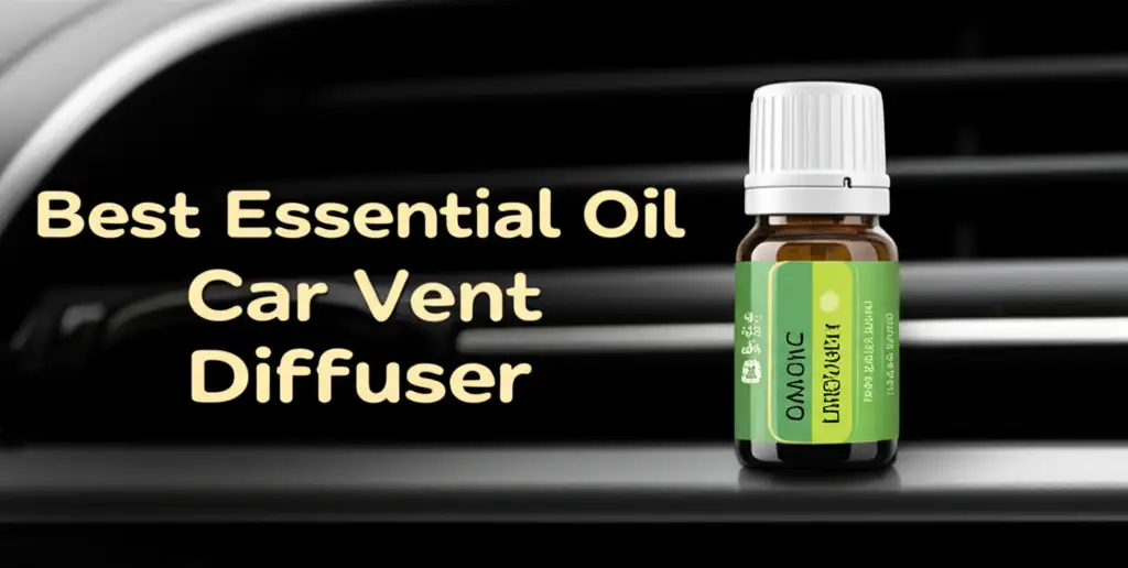 Best Essential Oil Car Vent Diffuser