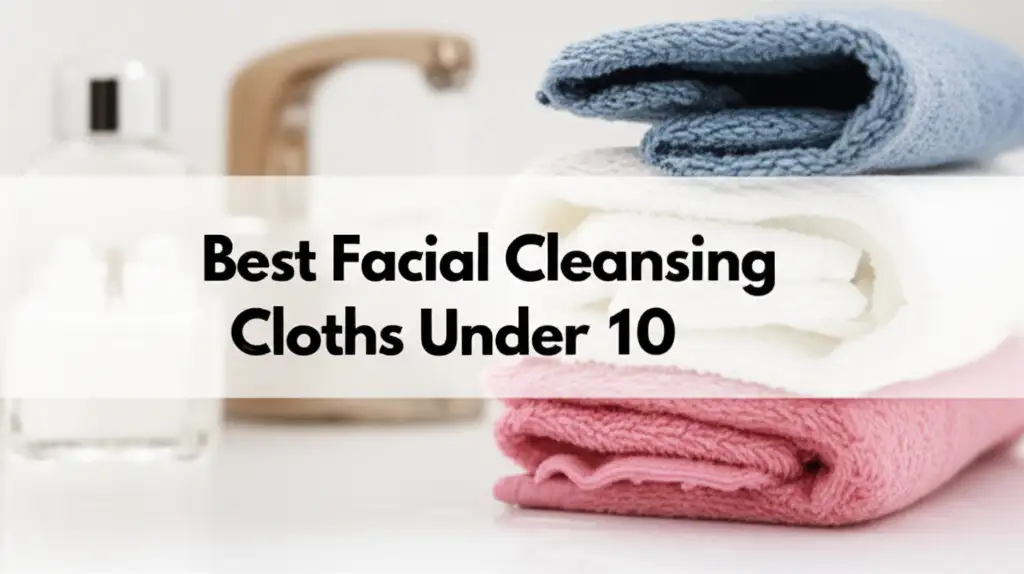 Best Facial Cleansing Cloths Under 10
