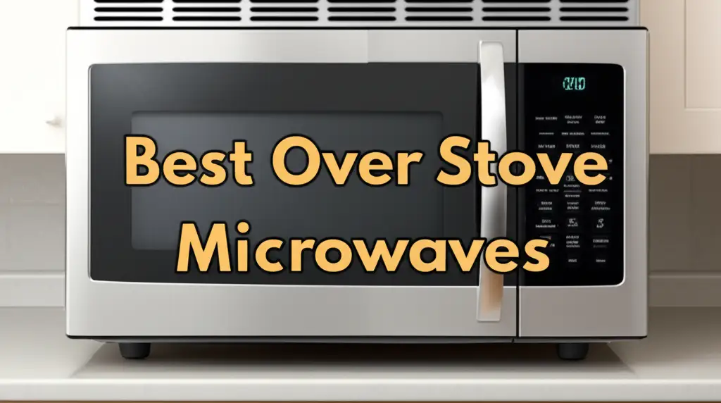 10 Best Over Stove Microwaves for Your Kitchen