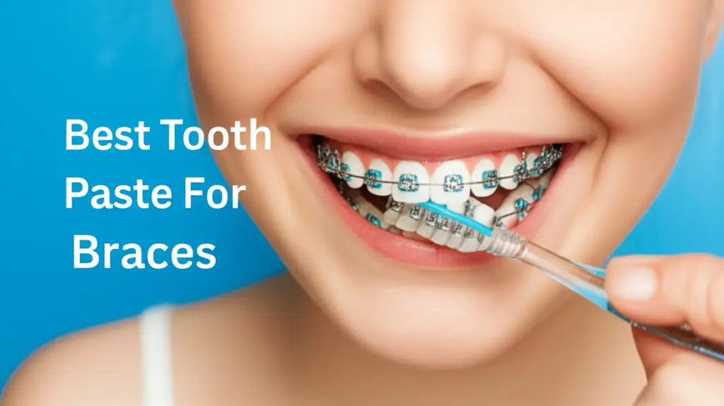 10 Best Tooth Paste For Braces for a Healthier Smile