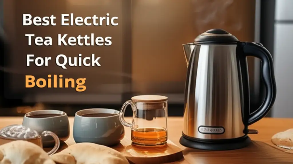 Best Electric Tea Kettles For Quick Boiling