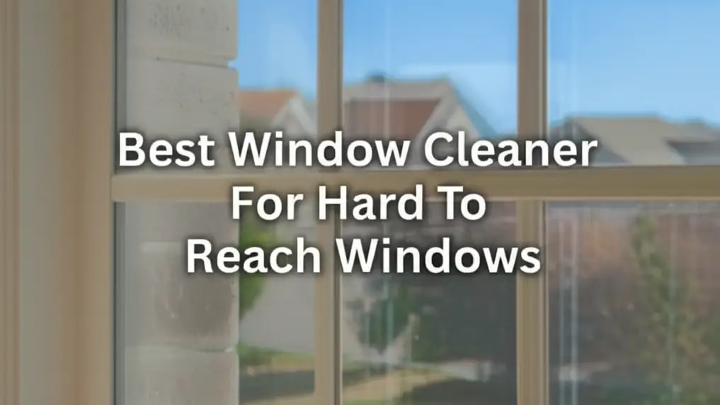 Best Window Cleaner For Hard To Reach Windows — Home Essentials Guide (HEG)