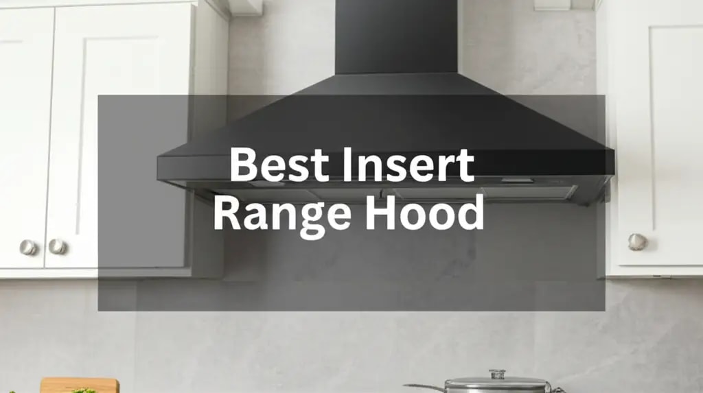 7 Best Insert Range Hoods for Kitchens in 2026 — Be A Cleaner