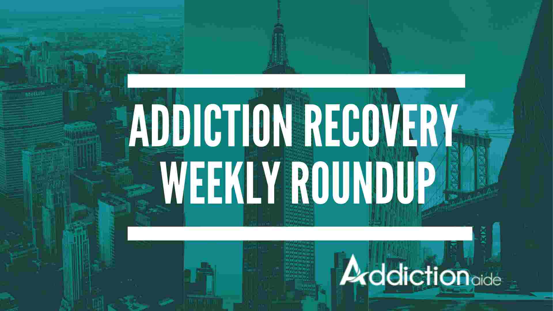 Addiction Recovery Weekly Roundup – April 4th Week
