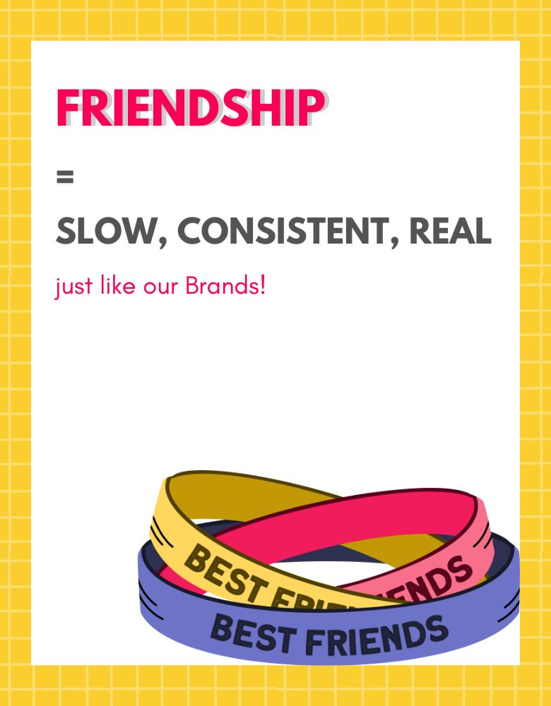 Build Brands Like You Build Friendships: Slow, Consistent, Real