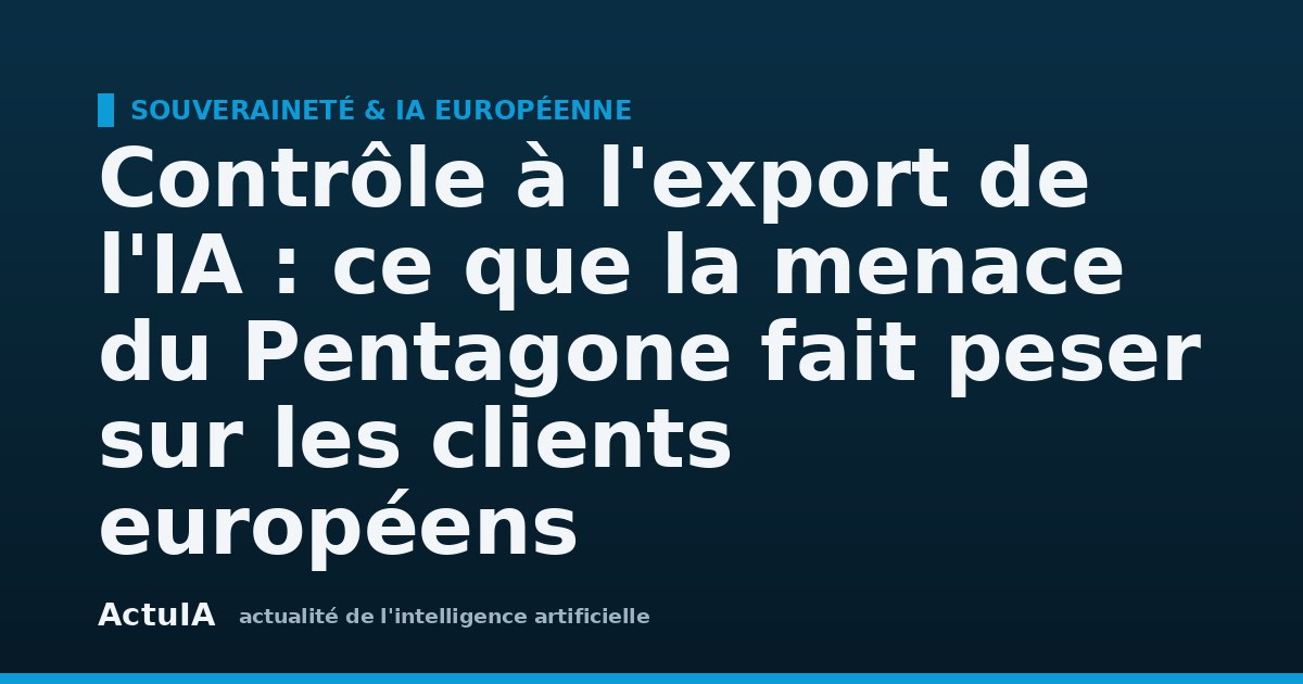 Contrôle d'exportation de l'IA : les clients européens d'Anthropic affectés