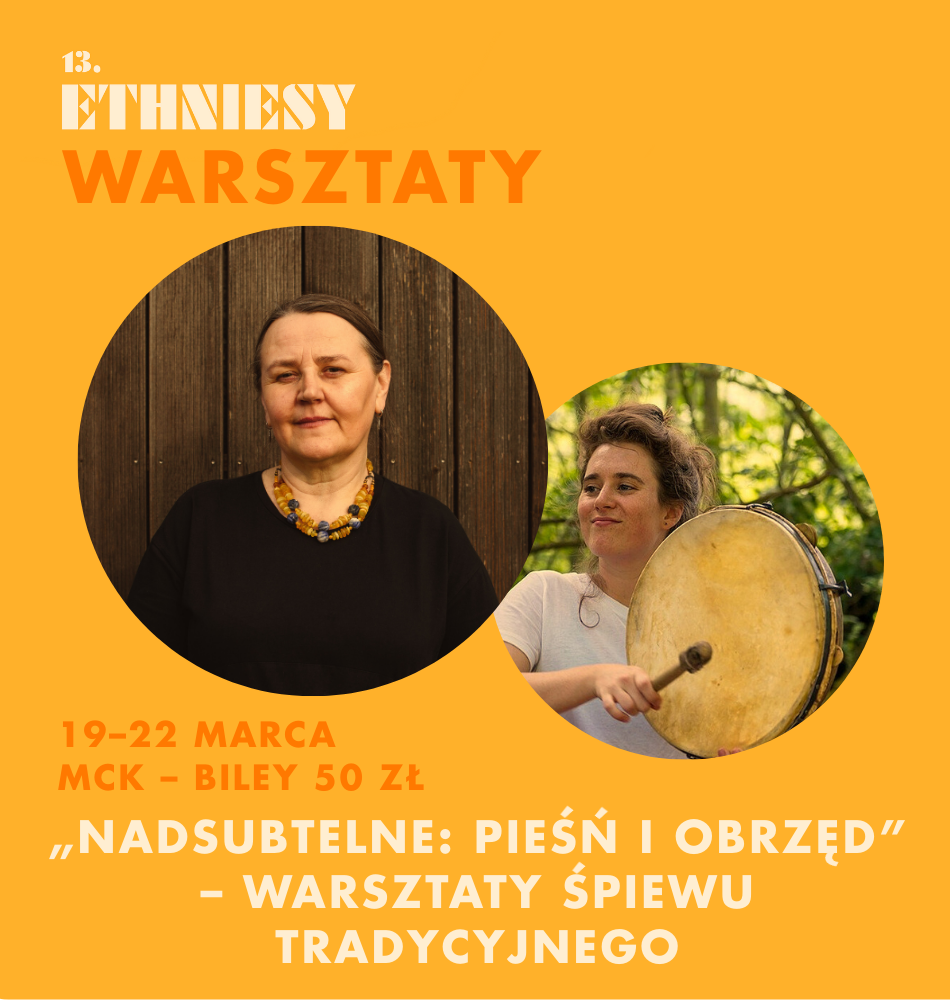 Plakat 13. Ethniesy | Warsztaty pn. Nadsubtelne: pieśń i obrzęd – warsztaty śpiewu tradycyjnego | Dzień 1.