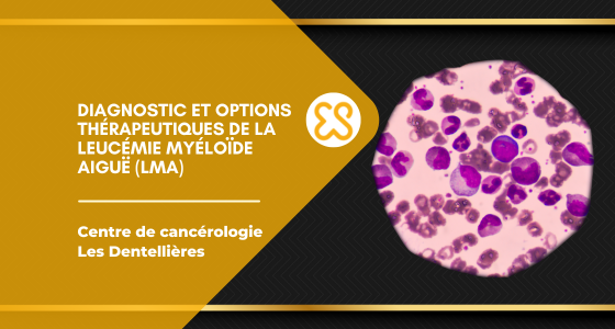 leucémie Myéloïde Aiguë (LMA)-diagnostic et traitements