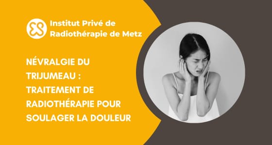 Névralgie du trijumeau - Traitement de radiothérapie pour soulager la douleur