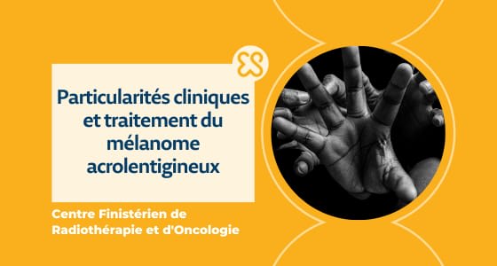 Particularités cliniques et traitement du mélanome acrolentigineux