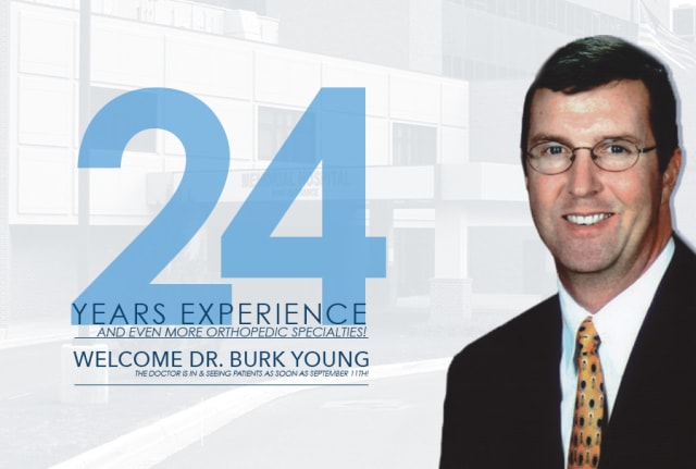24 years' experience and even more orthopedic specialties! Welcome Dr. Burk Young. The doctor is in & seeing patients as soon as September 11th!