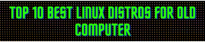 Top 10 Linux Distros for low end PC
