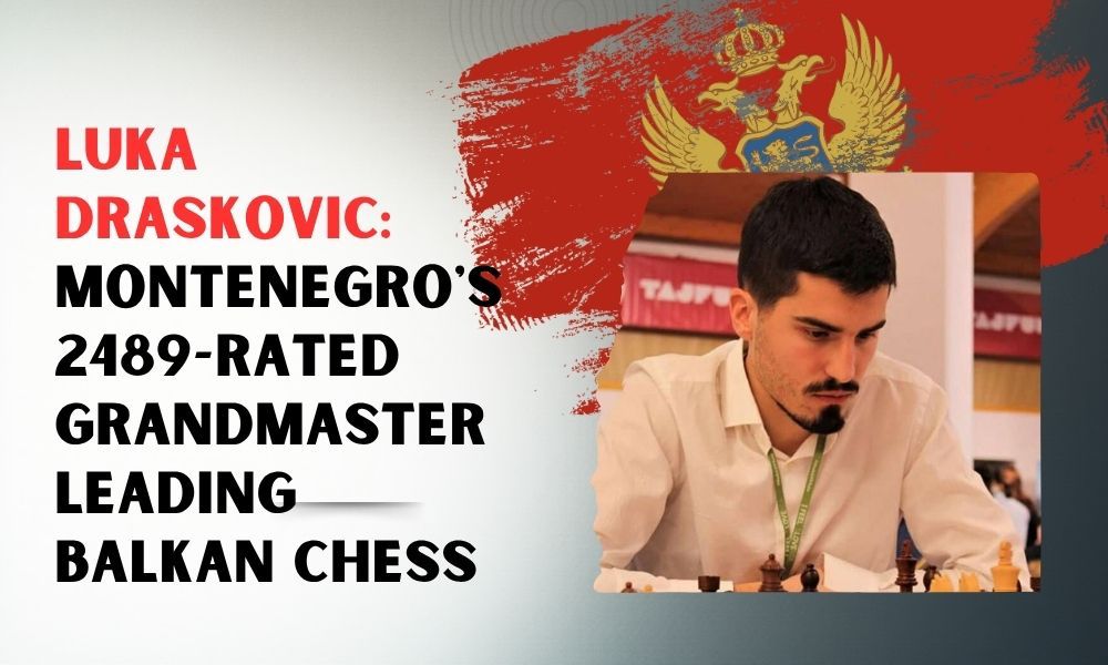 Luka Draskovic: Montenegro's Youngest Grandmaster and 2021 National Chess Champion