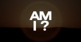 AM I?