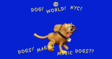 DOG! WORLD! NYC!