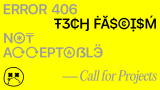 Call For Projects — Error 406 Tech Fascism Not Acceptable