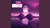 Too Much