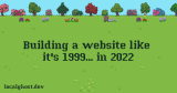 Building a website like it's 1999... in 2022 - localghost