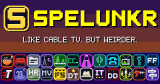 SPELUNKR — Cable TV, but weirder