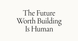 The Future Worth Building Is Human