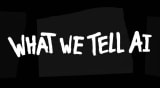 What We Tell AI