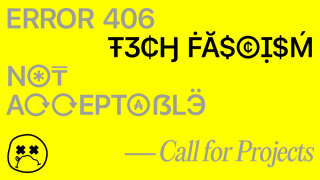 Call For Projects — Error 406 Tech Fascism Not Acceptable