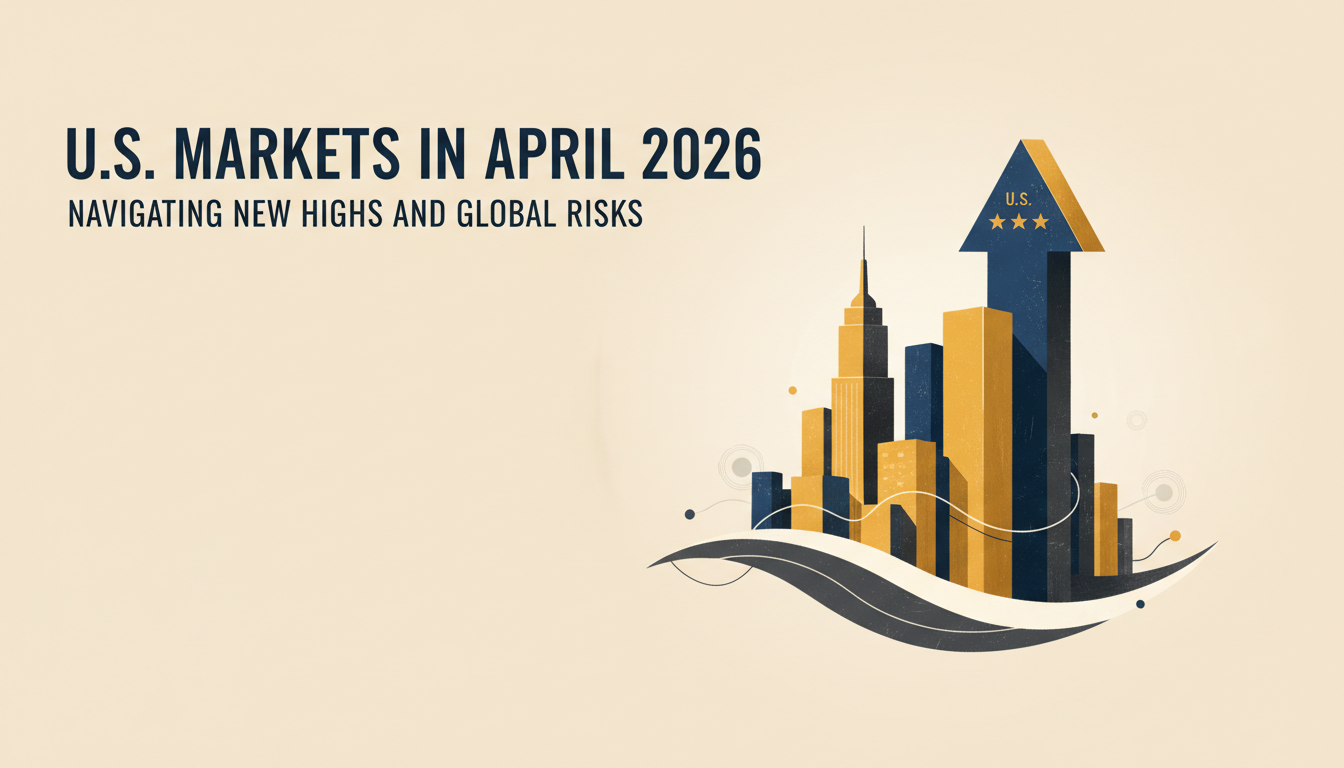 U.S. Markets in April 2026: Navigating New Highs and Global Risks