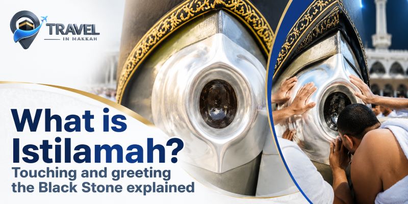 What is Istilamah? Touching and Greeting the Black Stone Explained