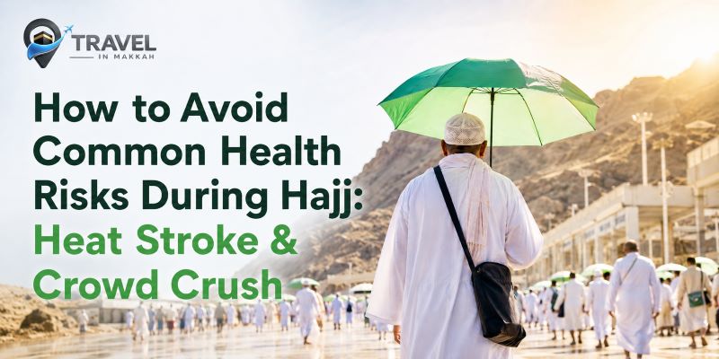 How to Avoid Common Health Risks During Hajj: Heat Stroke & Crowd Crush