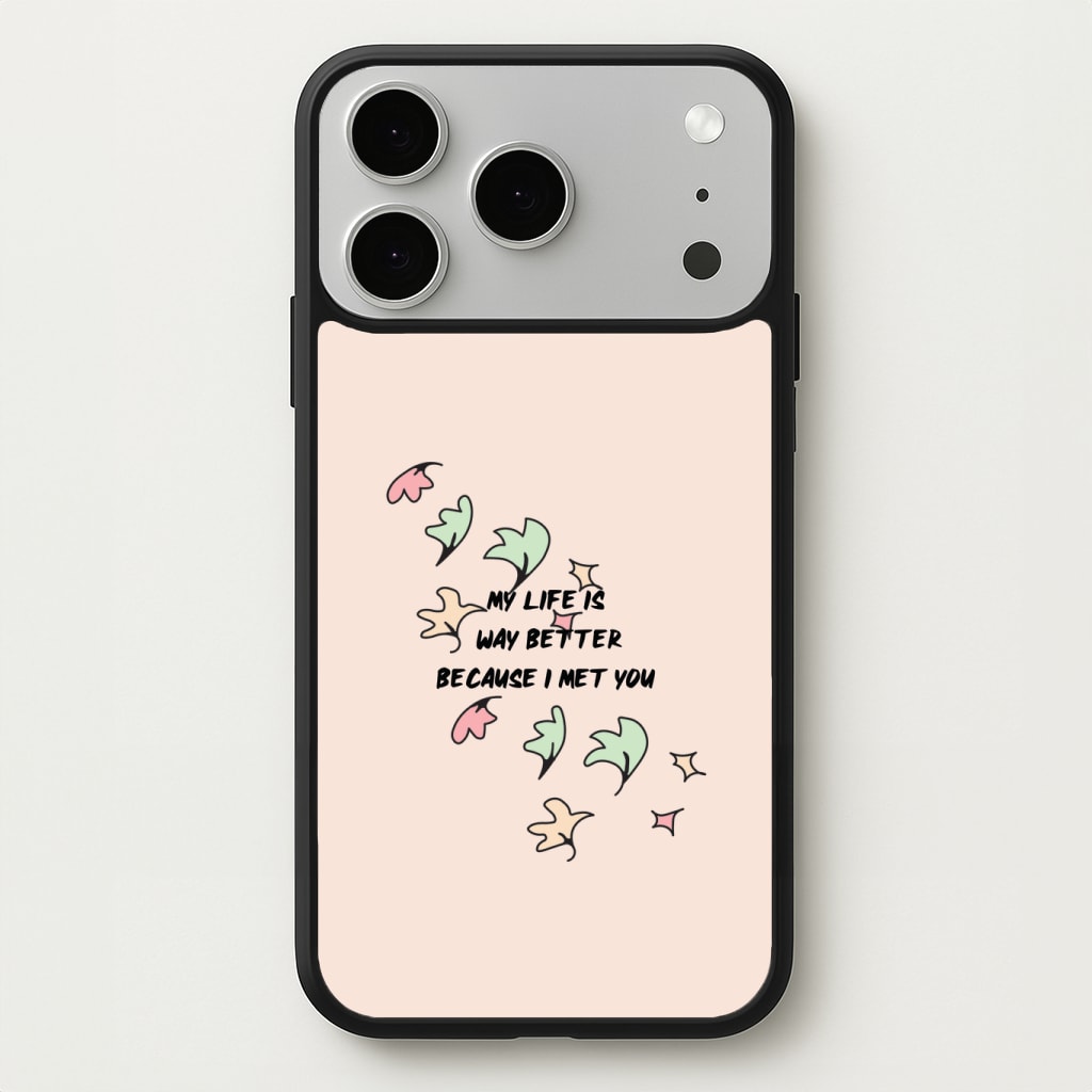My Life Is Way Better Because I Met You - Heart TV Phone Case