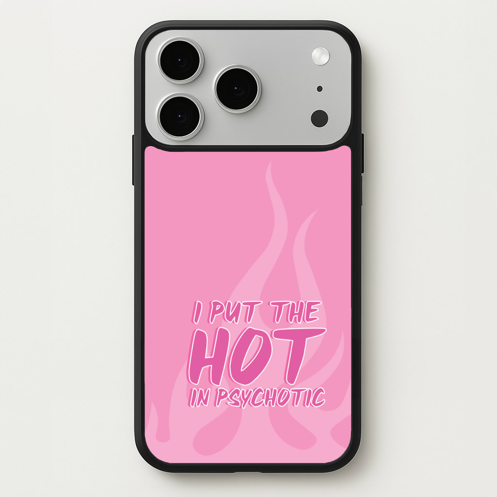 I Put The Hot In Psychotic - Funny Quotes Phone Case