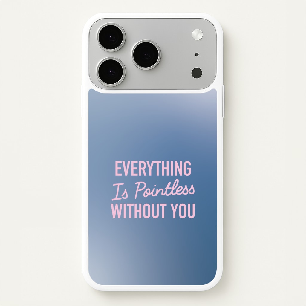 Everything Is Pointless Without You Phone Case