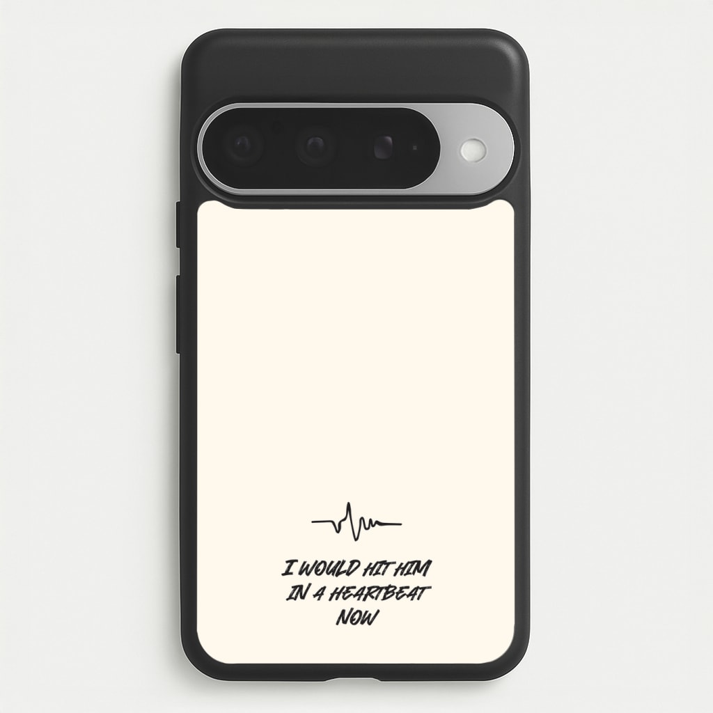 I Would Hit Him In A Heartbeat Now Phone Case