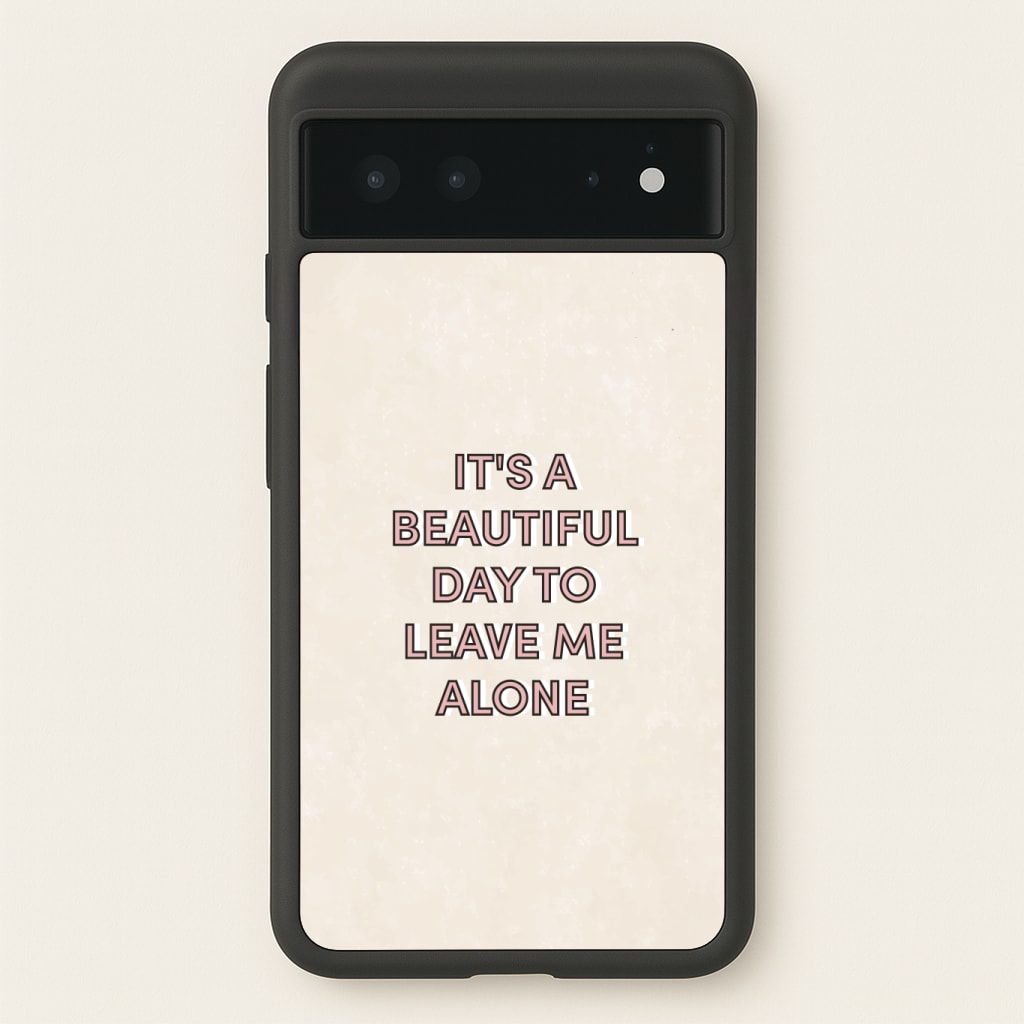 It's A Beautiful Day To Leave Me Alone Phone Case