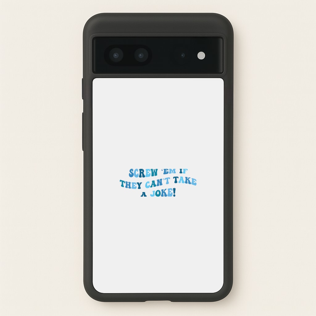 Screw Em If They Can't Take A Joke Phone Case
