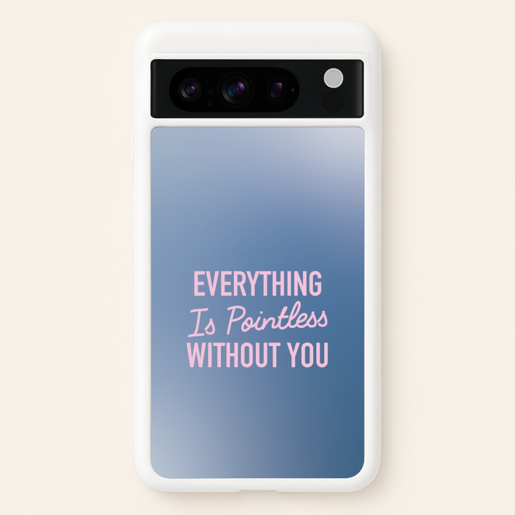 Everything Is Pointless Without You Phone Case