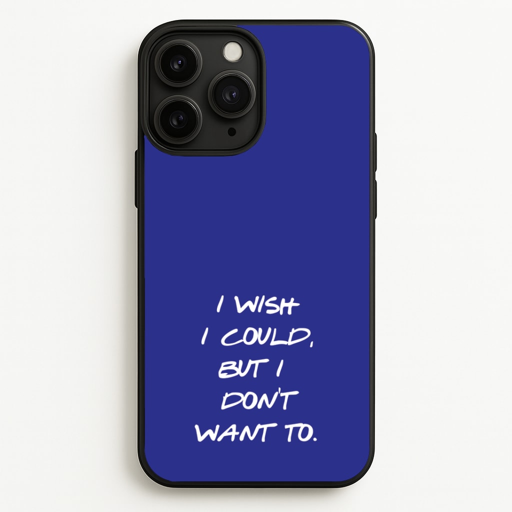 I Wish I could But I Don't Want To Phone Case