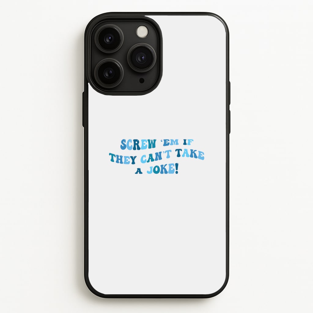 Screw Em If They Can't Take A Joke Phone Case