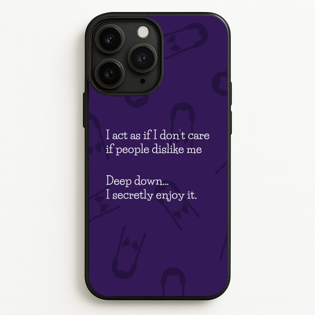 Deep Down.. I Secretly Enjoy It Phone Case