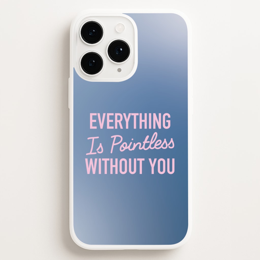 Everything Is Pointless Without You Phone Case