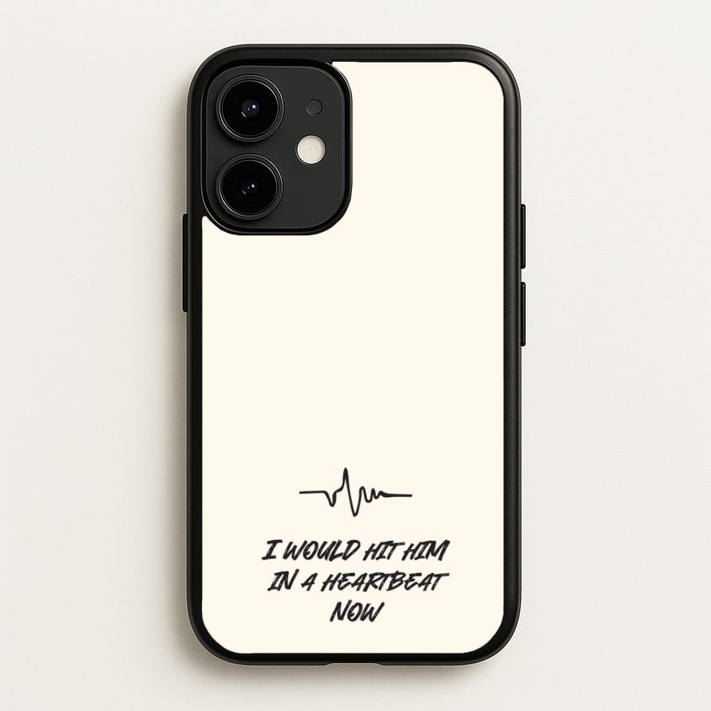 I Would Hit Him In A Heartbeat Now Phone Case