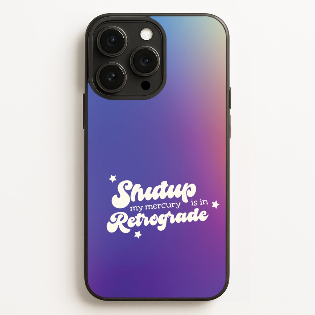 Shutup My Mercury Is In Retrograde Phone Case