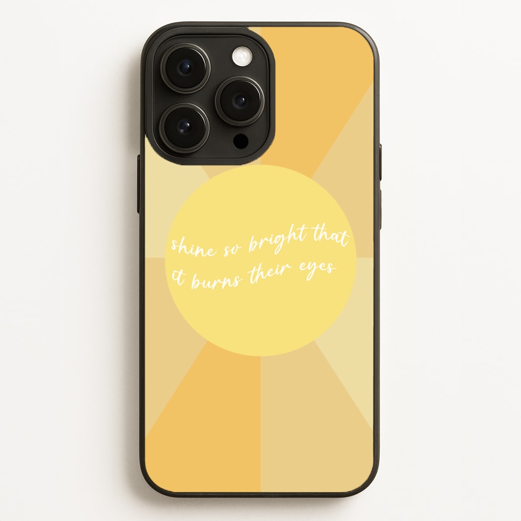 Shine So Bright It Burns Their Eyes - Funny Quotes Phone Case