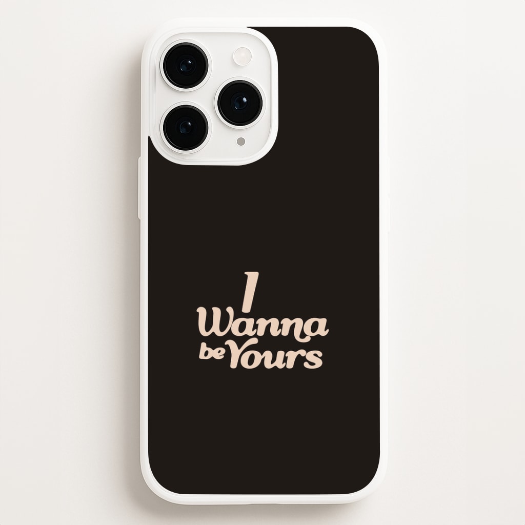 I Wanna Be Yours Phone Case